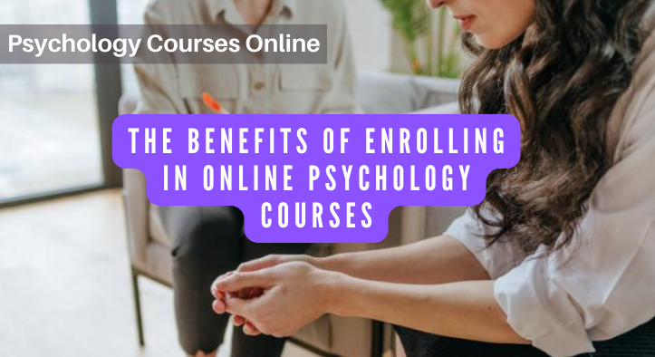 The Benefits Of Enrolling In Online Psychology Courses Exploring The